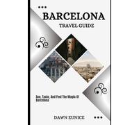 BARCELONA TRAVEL GUIDE: See, Taste, And Feel The Magic Of Barcelona