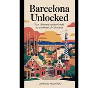 BARCELONA UNLOCKED: YOUR ULTIMATE INSIDER GUIDE TO THE HEART OF CATALONIA