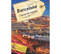 Barcelone carnet de voyage: Journal de bord pour raconter vos récits et histoire | Planifier votre voyage et écrire ses souvenirs | Anecdote de votre séjour | Check list avant le départ |