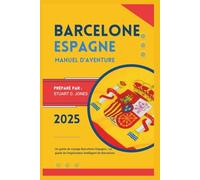 BARCELONE ESPAGNE MANUEL D'AVENTURE: Un guide de voyage Barcelone-Espagne ; Le guide de l'explorateur intelligent de Barcelone