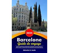 BARCELONE Guide de voyage 2026: Explorez l'architecture emblématique de l'Espagne, les bars à tapas, les trésors cachés, le marché local et les attractions incontournables d'Europe
