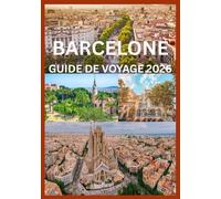 BARCELONE GUIDE DE VOYAGE 2026: Un guide inspiré par les locaux pour découvrir Barcelone comme jamais auparavant