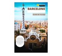 Barcelone Guide de Voyage: Principales attractions, plages, vie nocturne, gastronomie locale, visites guidées et excursions d'une journée