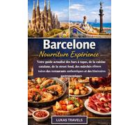 Barcelone Nourriture Expérience: Votre guide actualisé des bars à tapas, de la cuisine catalane, de la street food, des marchés alimentaires, des restaurants authentiques et des itinéraires