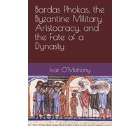 Bardas Phokas, the Byzantine Military Aristocracy, and the Fate of a Dynasty