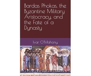 Bardas Phokas, the Byzantine Military Aristocracy, and the Fate of a Dynasty