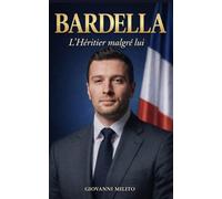 BARDELLA : L'Héritier malgré lui: "Biographie du plus jeune président du Rassemblement National"