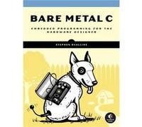 Bare Metal C: Embedded Programming for the Real World