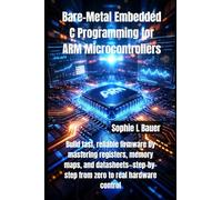 Bare-Metal Embedded C Programming for ARM Microcontrollers: Build fast, reliable firmware by mastering registers, memory maps, and datasheets-step-by-step from zero to real hardware control