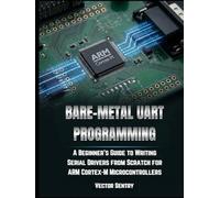 BARE METAL UART PROGRAMMING: A BEGINNER’S GUIDE TO WRITING SERIAL DRIVERS FROM SCRATCH FOR ARM CORTEX-M MICROCONTROLLERS