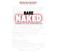 Bare Naked: Intimacy After Infidelity: Rebuilding Trust, Redefining Love, and Restoring Connection After Betrayal