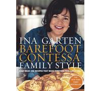 Barefoot Contessa Family Style: Easy Ideas and Recipes That Make Everyone Feel Like Family: A Cookbook