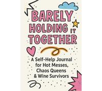 Barely Holding It Together: A Chaotic Journal for Emotional Breakdowns, Rage Rants & Mental Mayhem