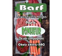 Barf: Des repas faits maison pour le bonheur de vos compagnons chiens chats et NAC