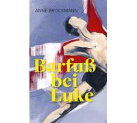 Barfuß bei Luke Ein Roman für junge Erwachsene aus der Welt des Balletts - zwischen Konkurrenzdruck und Zweifel, Freundschaft und Freiheit: schonungslos, leidenschaftlich und pointiert erzählt. - Anne