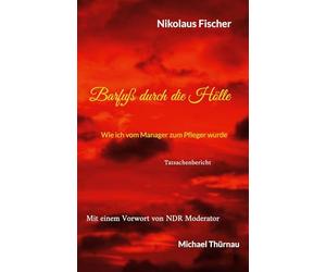 Barfuß durch die Hölle: Wie ich vom Manager zum Pfleger wurde