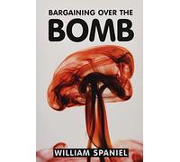 Bargaining over the Bomb: The Successes and Failures of Nuclear Negotiations