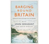 Barging Round Britain: Exploring the History of our Nation's Canals and Waterways