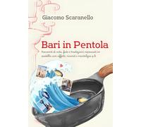 Bari in pentola: Racconti Di Vita, Fede E Tradizioni Ripassati In Padella Con Affetti, Ricordi E Nostalgia Q.B.