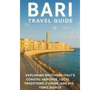 BARI TRAVEL GUIDE 2026: “Exploring Southern Italy’s Coastal Heritage, Local Traditions, Cuisine, and Historic Sights with Maps and Travel Essentials”