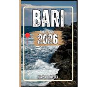 BARI TRAVEL GUIDE: A Journey of Experiences From Iconic Landmarks & Hidden Gems, to Cultures, Cuisines, Adventure and More