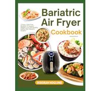 BARIATRIC AIR FRYER COOKBOOK: 650+ Quick, Delicious, And Nutritious Pre & Post-Surgery, Easy Air-Fried Recipes For Rapid Weight Loss Without Sacrificing Taste, Support Recovery, And Lasting Health
