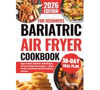 Bariatric Air Fryer Cookbook For Beginners: High-Protein, Bariatric-Safe Recipes for Every Stage After Surgery - Quick, Portion-Controlled Meals for Lifelong Success