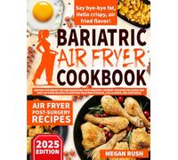 Bariatric Air Fryer Cookbook: Keeping the Weight Off and Enhancing Your Bariatric Journey. Discover Delicious and Easy Air-Fried Recipes to Nurture Your New Stomach, Live Slimmer, and Happiness.
