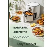BARIATRIC AIR FRYER COOKBOOK: Light, Crispy, and Guilt-Free Recipes for Every Stage of Your Weight Loss Journey
