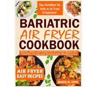 Bariatric Air Fryer Cookbook: Quick, Easy and Flavorful Air-Fried Meals for Healthy Living and Sustainable Weight Loss