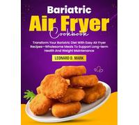 Bariatric Air Fryer Cookbook: Transform Your Bariatric Diet With Easy Air Fryer Recipes-Wholesome Meals To Support Long-term Health And Weight Maintenance