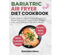 BARIATRIC AIR FRYER DIET COOKBOOK: Low-Calorie and High-Protein Meals for Bariatric Success, Sustainable Weight Loss, and Nutrient-Rich Recovery
