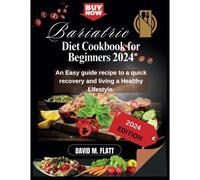 Bariatric Diet Cookbook For Beginners 2024: An Easy Guide Recipe To A Quick Recovery And Living A Healthy Lifestyle.