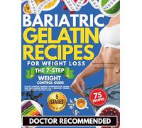 Bariatric Gelatin Recipes For Weight Loss: The 7-Step Weight Control Guide, 75 Easy 3-Minute, Dumping-Syndrome-Safe, Sugar-Free Low-Calorie Recipes, All 5 Recovery Stages Gastric Sleeve, Bypass & Band