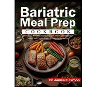 Bariatric Meal Prep Cookbook: Delicious, Mouthwatering Recipes With Meal Planning Guides And Expert Tips For Long-Term Success