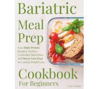 Bariatric Meal Prep Cookbook For Beginners: Easy High-Protein Recipes, Portion-Controlled Meal Plans, and Stress-Free Prep for Lasting Weight Loss