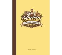 Barista Coffee Tasting Journal: A Guided Log Book for Recording Coffee Flavor, Aroma, Brewing Methods, Ratings, and Notes