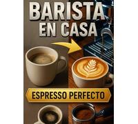 BARISTA EN CASA: ESPRESSO PERFECTO: Molido, extracción, leche y calibración paso a paso. Checklists, plantillas y recetas de barista para principiantes.
