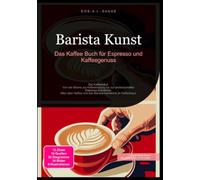 Barista Kunst: Das Kaffee Buch für Espresso und Kaffeegenuss