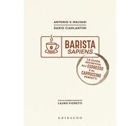 Barista sapiens. La guida definitiva all'espresso e al cappuccino perfetti