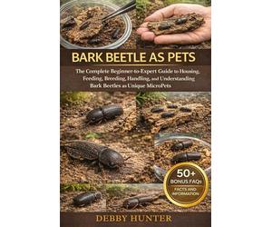 BARK BEETLE AS PETS: The Complete BeginnertoExpert Guide to Housing, Feeding, Breeding, Handling, and Understanding Bark Beetles as Unique MicroPets