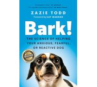 Bark!: The Science of Helping Your Anxious, Fearful, or Reactive Dog