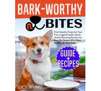 Bark-Worthy Bites: Chef-Quality Treats For Your Four-Legged Foodie, Quick, Health-Boosting Recipes For Busy Pet Owners Who Want The Best For Their Dogs