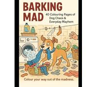 Barking Mad: 40 Colouring Pages of Dog Chaos & Everyday Mayhem