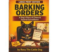 Barking Orders: A Dog’s Diary of Chaos, Loyalty, and Squirrel Surveillance Large Print Edition