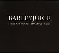BARLEYJUICE - This is Why We Cant Have Nice Things