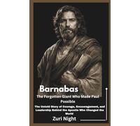 Barnabas: The Forgotten Giant Who Made Paul Possible: The Untold Story of Courage, Encouragement, and Leadership Behind the Apostle Who Changed the World