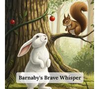 Barnabay's Brave Whisper: A cute little shy rabbit meets a friendly, adventurous squirrel