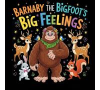 Barnaby the Bigfoot’s Big Feelings: A Calming Story for Kids About Tantrums, Managing Anger, and Self-Regulation: Learn the Redwood Root Breath (Ages 3-7, Preschool & Kindergarten SEL)