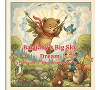 Barnaby's Big Sky Dream: The Bear Who Wanted to Fly, an Uplifting Children’s Story About Dreams, Courage, and Never Giving Up